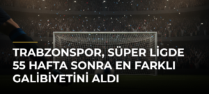 Trabzonspor, Süper Ligde 55 hafta sonra en farklı galibiyetini aldı