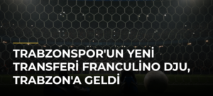 Trabzonspor’un yeni transferi Franculino Dju, Trabzon’a geldi