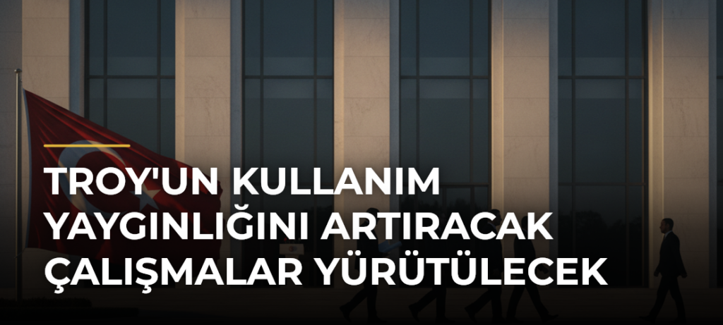 TROY’un Kullanım Yaygınlığını Artıracak Çalışmalar Yürütülecek