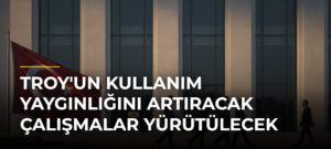 TROY’un Kullanım Yaygınlığını Artıracak Çalışmalar Yürütülecek