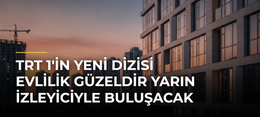 TRT 1’in Yeni Dizisi Evlilik Güzeldir Yarın İzleyiciyle Buluşacak
