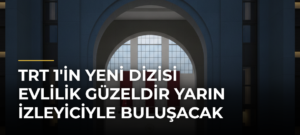 TRT 1’in Yeni Dizisi Evlilik Güzeldir Yarın İzleyiciyle Buluşacak