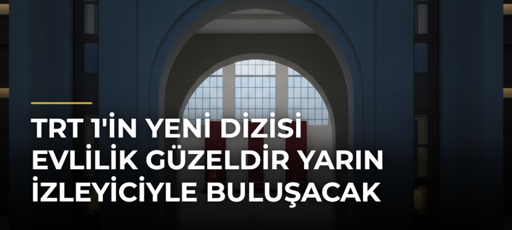 TRT 1’in Yeni Dizisi Evlilik Güzeldir Yarın İzleyiciyle Buluşacak