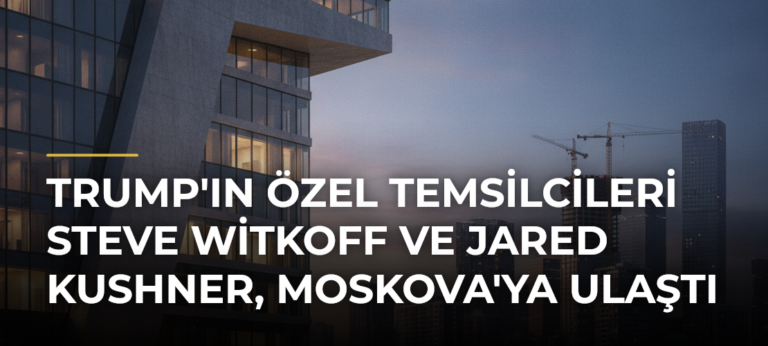 Trump’ın özel temsilcileri Steve Witkoff ve Jared Kushner, Moskova’ya ulaştı