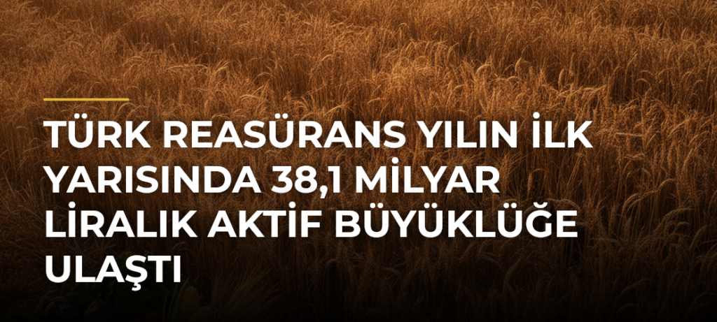 Türk Reasürans yılın ilk yarısında 38,1 milyar liralık aktif büyüklüğe ulaştı