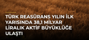 Türk Reasürans yılın ilk yarısında 38,1 milyar liralık aktif büyüklüğe ulaştı