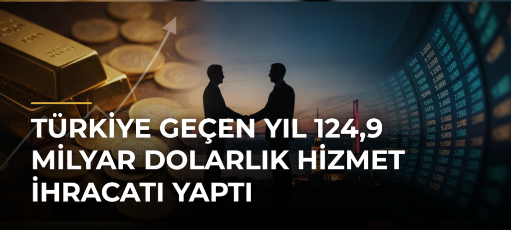 Türkiye geçen yıl 124,9 milyar dolarlık hizmet ihracatı yaptı