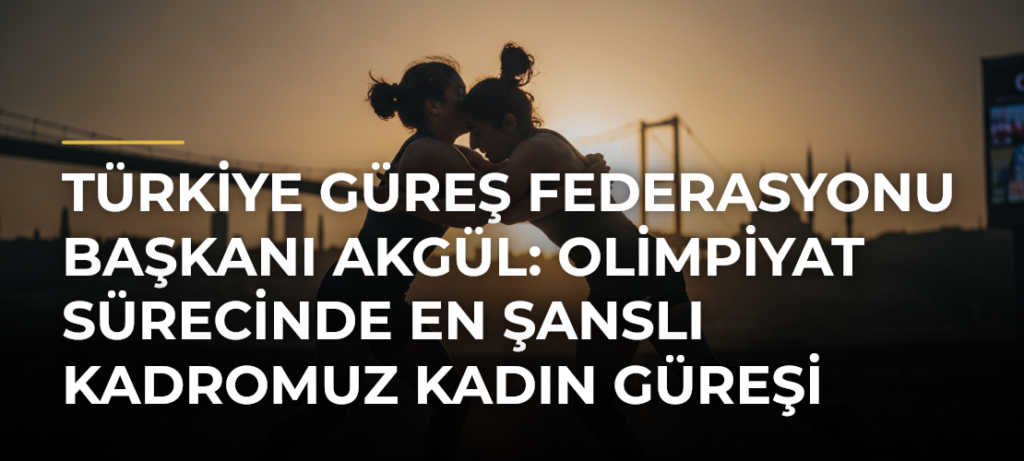 Türkiye Güreş Federasyonu Başkanı Akgül: Olimpiyat Sürecinde En Şanslı Kadromuz Kadın Güreşi