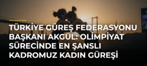 Türkiye Güreş Federasyonu Başkanı Akgül: Olimpiyat Sürecinde En Şanslı Kadromuz Kadın Güreşi