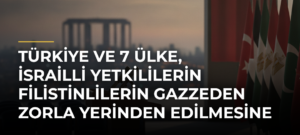 Türkiye ve 7 ülke, İsrailli yetkililerin Filistinlilerin Gazzeden zorla yerinden edilmesine yönelik ifadelerini kınadı
