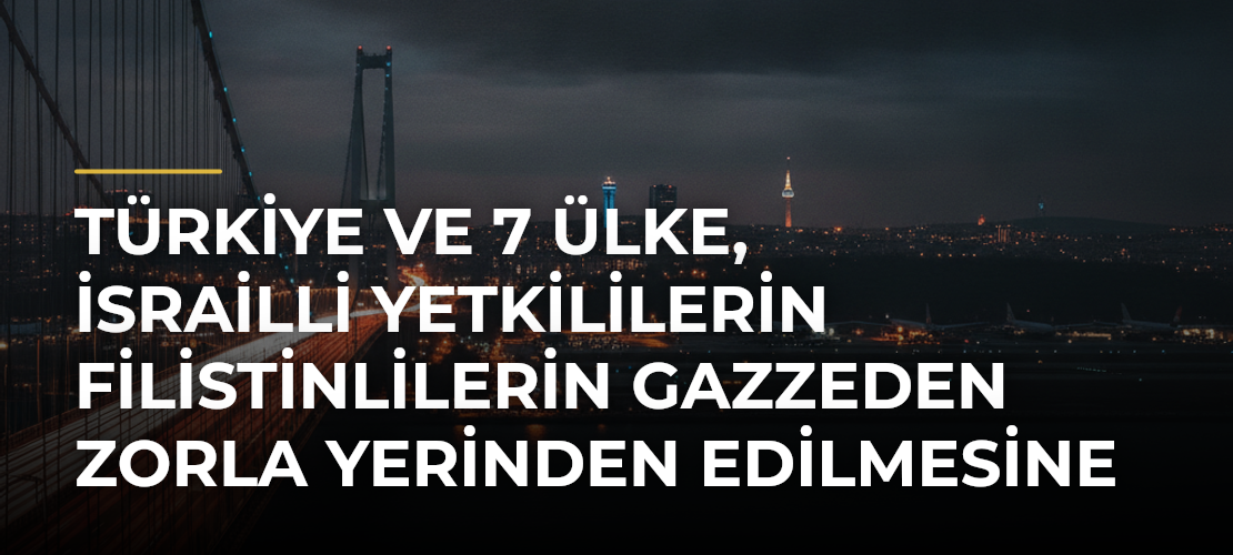 Türkiye ve 7 ülke, İsrailli yetkililerin Filistinlilerin Gazzeden zorla yerinden edilmesine yönelik ifadelerini kınadı - Mirat Haber