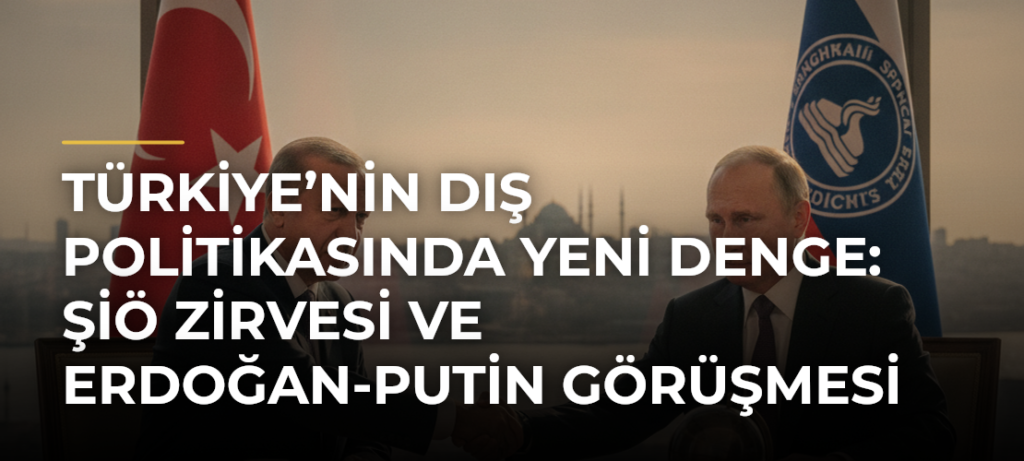 Türkiye’nin Dış Politikasında Yeni Denge: ŞİÖ Zirvesi ve Erdoğan-Putin Görüşmesi
