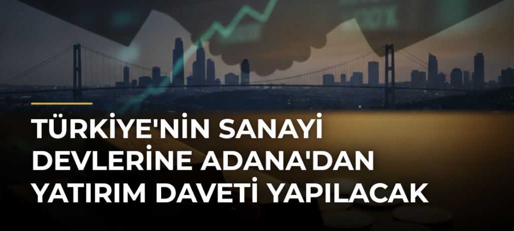 Türkiye’nin Sanayi Devlerine Adana’dan Yatırım Daveti Yapılacak