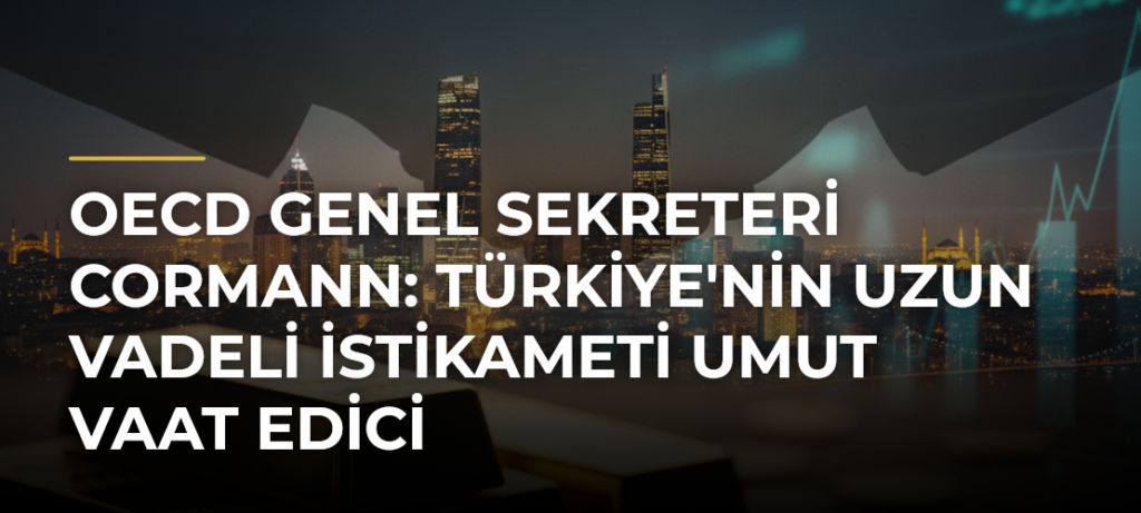 OECD Genel Sekreteri Cormann: Türkiye’nin Uzun Vadeli İstikameti Umut Vaat Edici