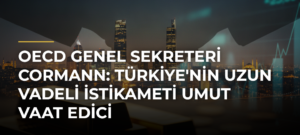 OECD Genel Sekreteri Cormann: Türkiye’nin Uzun Vadeli İstikameti Umut Vaat Edici