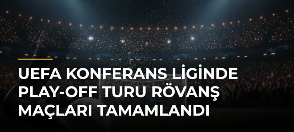 UEFA Konferans Liginde Play-off Turu Rövanş Maçları Tamamlandı