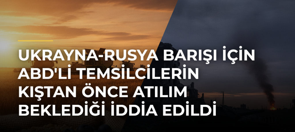Ukrayna-Rusya Barışı İçin ABD’li Temsilcilerin Kıştan Önce Atılım Beklediği İddia Edildi