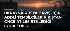 Ukrayna-Rusya barışı için ABDli temsilcilerin kıştan önce atılım beklediği iddia edildi