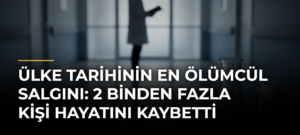 Ülke Tarihinin En Ölümcül Salgını: 2 Binden Fazla Kişi Hayatını Kaybetti
