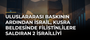 Uluslararası baskının ardından İsrail, Kusra beldesinde Filistinlilere saldıran 2 İsrailliyi gözaltına aldı