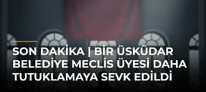 Son Dakika | Bir Üsküdar Belediye Meclis Üyesi Daha Tutuklamaya Sevk Edildi