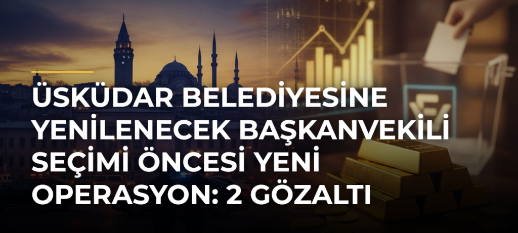Üsküdar Belediyesine yenilenecek başkanvekili seçimi öncesi yeni operasyon: 2 gözaltı