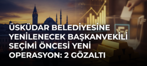 Üsküdar Belediyesine yenilenecek başkanvekili seçimi öncesi yeni operasyon: 2 gözaltı