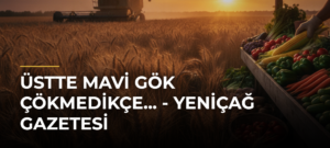 Üstte Mavi Gök Çökmedikçe… – Yeniçağ Gazetesi