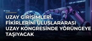 Uzay girişimleri, fikirlerini Uluslararası Uzay Kongresinde yörüngeye taşıyacak