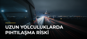 Uzun yolculuklarda pıhtılaşma riski