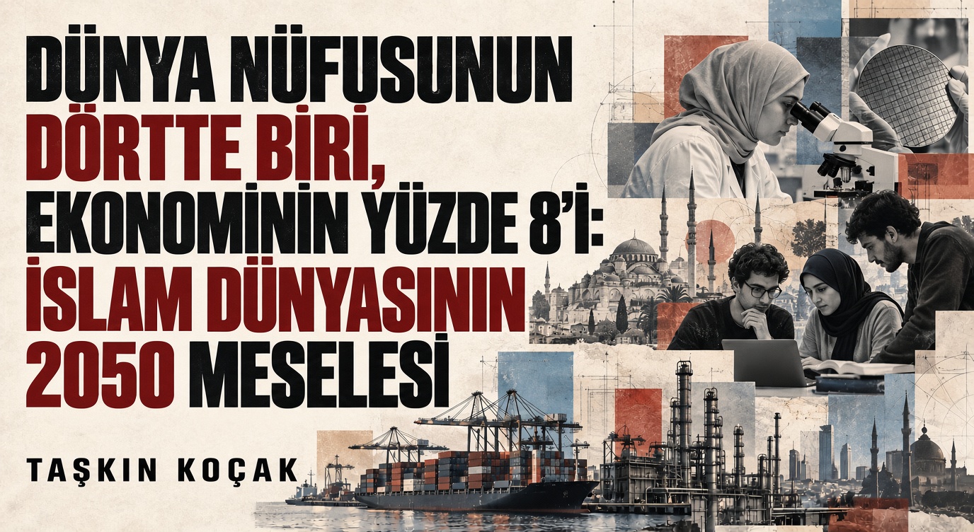 DÜNYA NÜFUSUNUN DÖRTTE BİRİ, EKONOMİNİN YÜZDE 8’İ: İSLAM DÜNYASININ 2050 MESELESİ