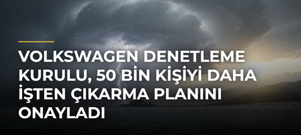 Volkswagen Denetleme Kurulu, 50 bin kişiyi daha işten çıkarma planını onayladı