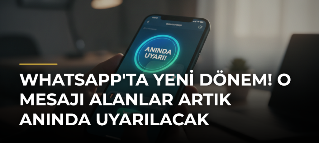 WhatsApp’ta Yeni Dönem! O Mesajı Alanlar Artık Anında Uyarılacak