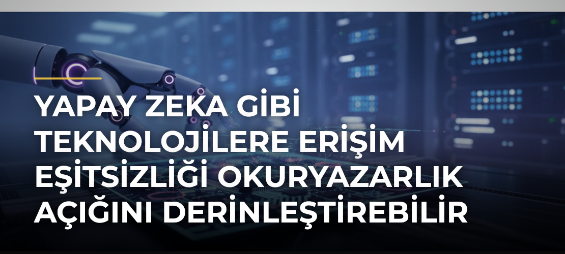 Yapay zeka gibi teknolojilere erişim eşitsizliği okuryazarlık açığını derinleştirebilir - Mirat Haber