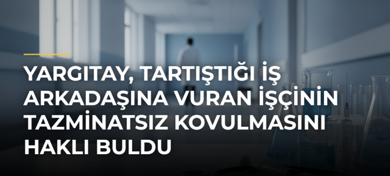 Yargıtay, tartıştığı iş arkadaşına vuran işçinin tazminatsız kovulmasını haklı buldu