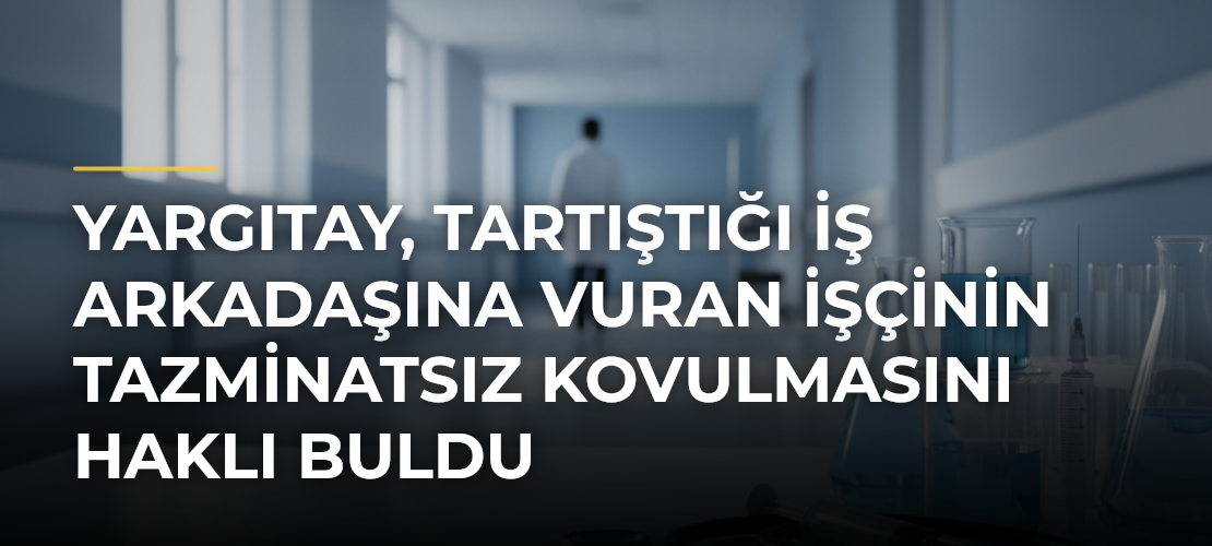 Yargıtay, tartıştığı iş arkadaşına vuran işçinin tazminatsız kovulmasını haklı buldu - Mirat Haber