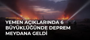 Yemen açıklarında 6 büyüklüğünde deprem meydana geldi
