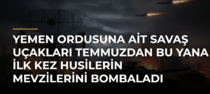 Yemen ordusuna ait savaş uçakları temmuzdan bu yana ilk kez Husilerin mevzilerini bombaladı