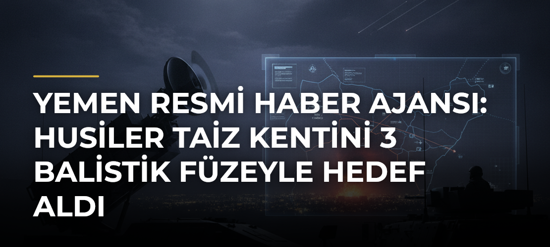 Yemen resmi haber ajansı: Husiler Taiz kentini 3 balistik füzeyle hedef aldı - Mirat Haber