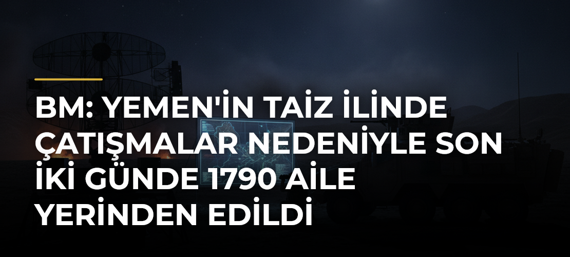 BM: Yemen'in Taiz ilinde çatışmalar nedeniyle son iki günde 1790 aile yerinden edildi - Mirat Haber