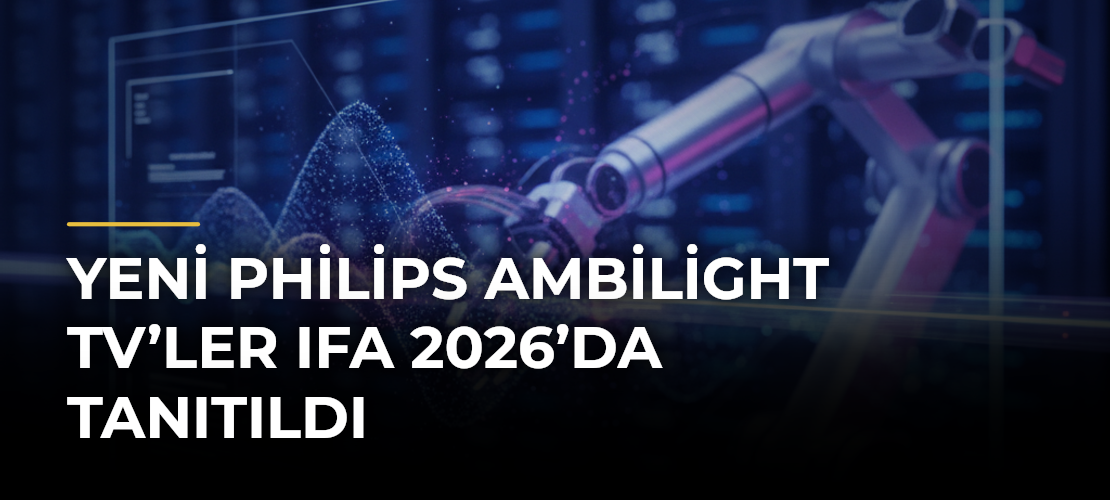 Yeni Philips Ambilight TV’ler IFA 2026’da tanıtıldı