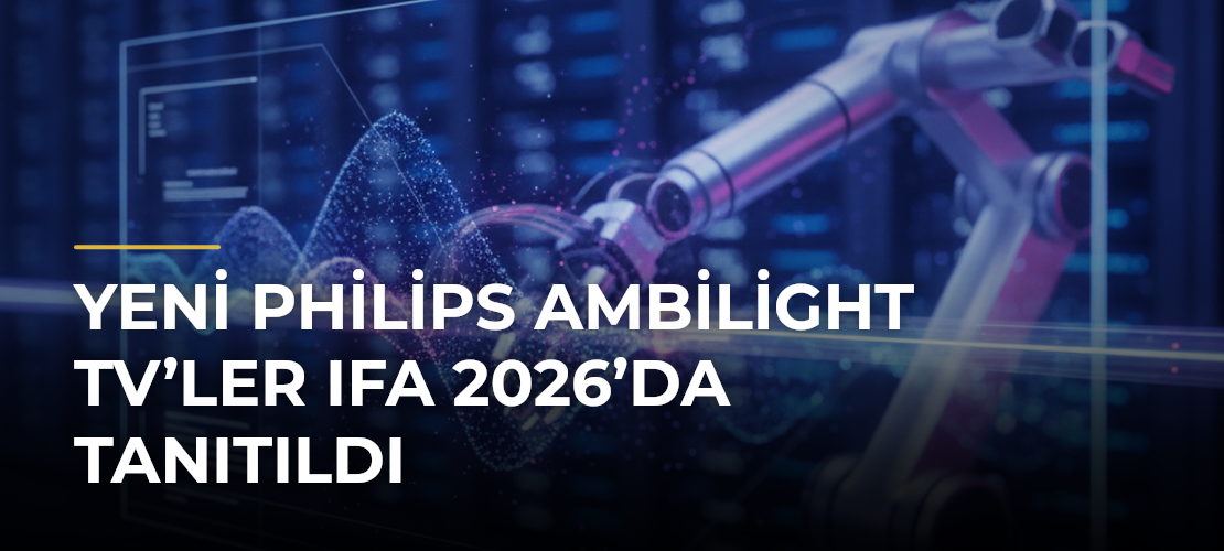 Yeni Philips Ambilight TV’ler IFA 2026’da tanıtıldı
