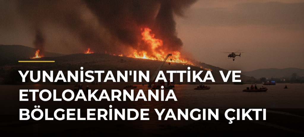 Yunanistan’ın Attika ve Etoloakarnania Bölgelerinde Yangın Çıktı
