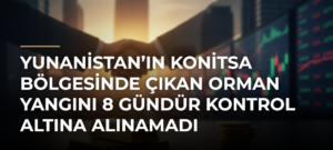 Yunanistan’ın Konitsa bölgesinde çıkan orman yangını 8 gündür kontrol altına alınamadı