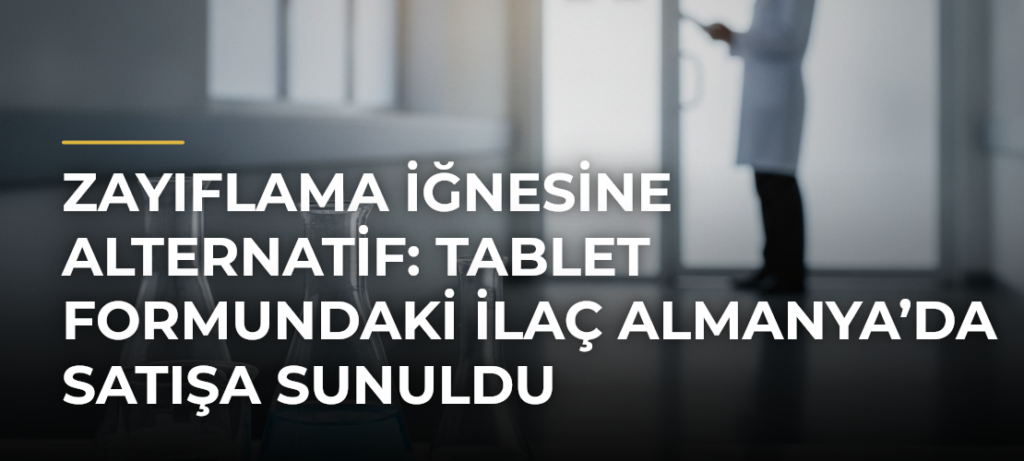 Zayıflama iğnesine alternatif: Tablet formundaki ilaç Almanya’da satışa sunuldu