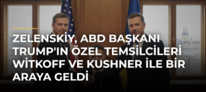 Zelenskiy, ABD Başkanı Trump’ın Özel Temsilcileri Witkoff ve Kushner ile Bir Araya Geldi