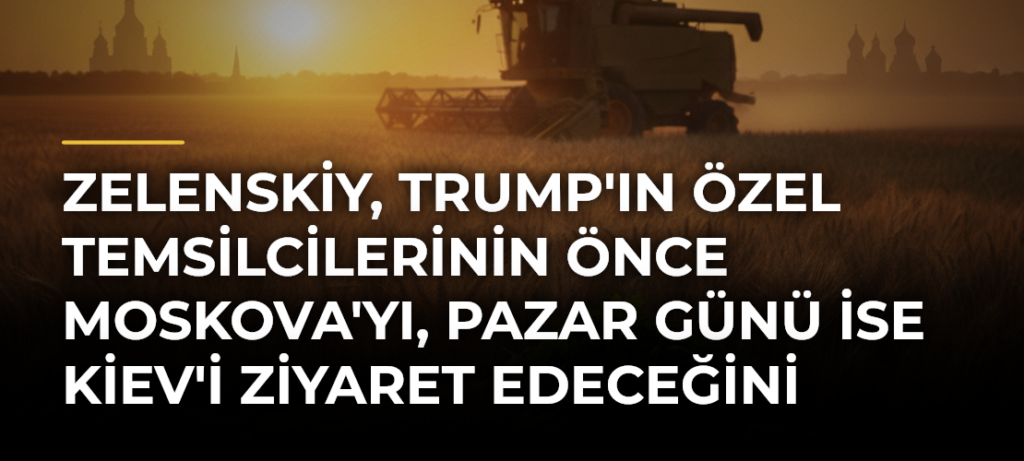 Zelenskiy, Trump’ın Özel Temsilcilerinin Önce Moskova’yı, Pazar Günü İse Kiev’i Ziyaret Edeceğini Duyurdu