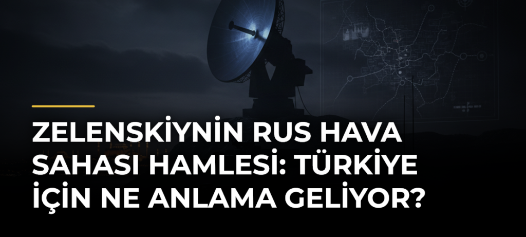 Zelenskiynin Rus hava sahası hamlesi: Türkiye için ne anlama geliyor?