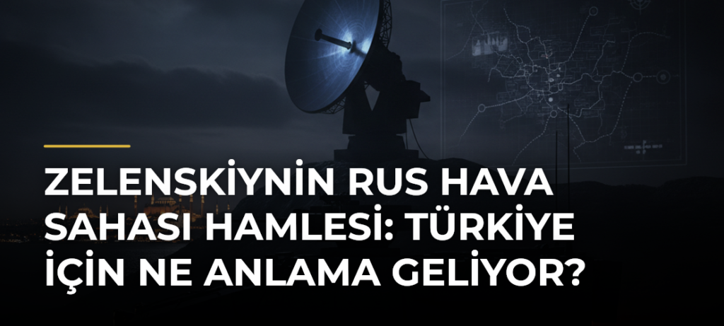 Zelenskiynin Rus hava sahası hamlesi: Türkiye için ne anlama geliyor?