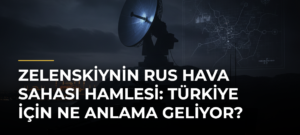 Zelenskiynin Rus hava sahası hamlesi: Türkiye için ne anlama geliyor?